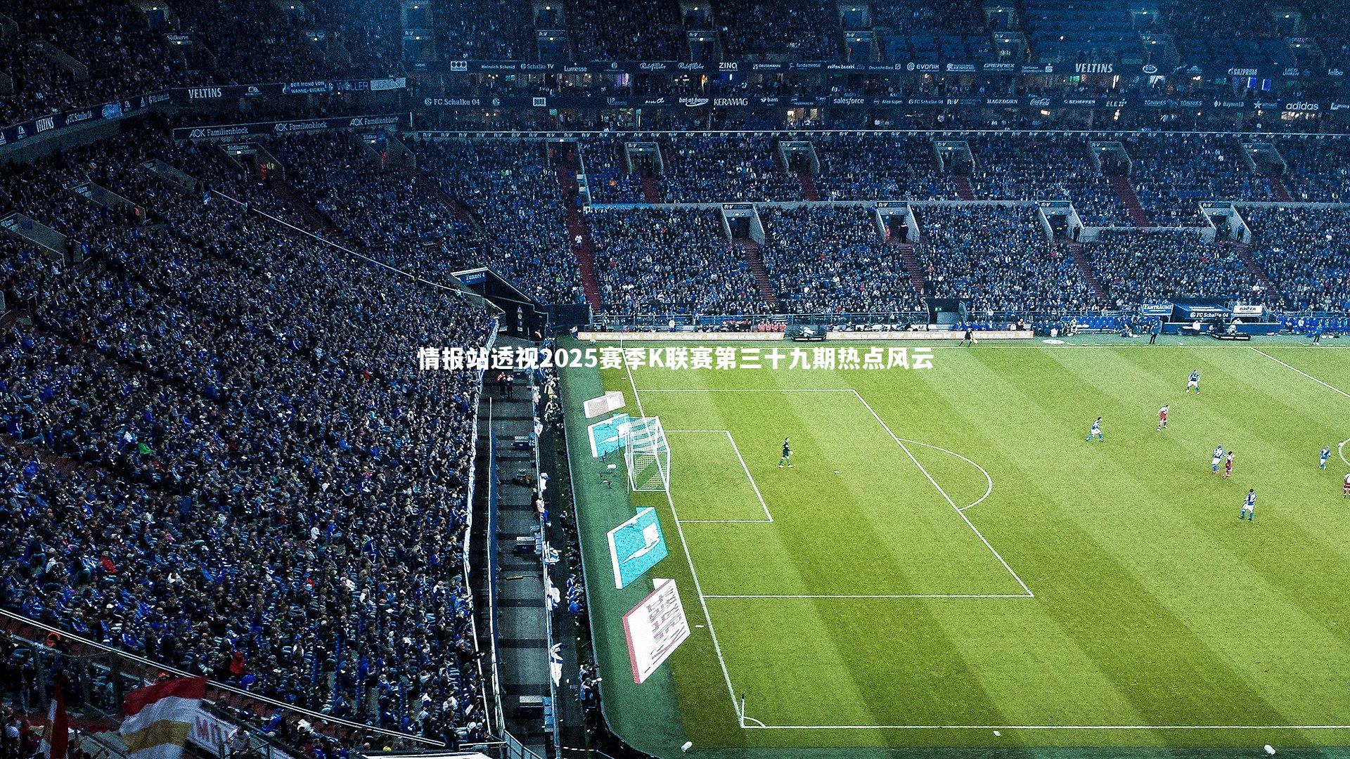 情报站透视2025赛季K联赛第三十九期热点风云